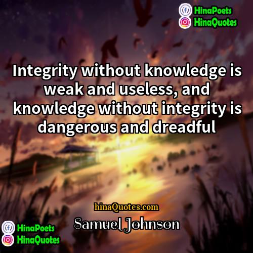 Samuel Johnson Quotes | Integrity without knowledge is weak and useless,